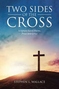 portada Two Sides of the Cross: Scripture-based Poems, Prose and Lyrics (en Inglés)