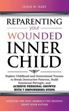 portada Reparenting Your Wounded Inner Child: Explore Childhood and Generational Trauma to Break Destructive Patterns, Build Emotional Strength, and Achieve P (in English)