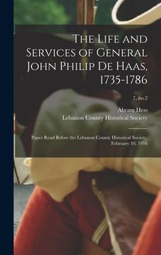 portada The Life and Services of General John Philip De Haas, 1735-1786: Paper Read Before the Lebanon County Historical Society, February 10, 1916; 7, no.2 (en Inglés)