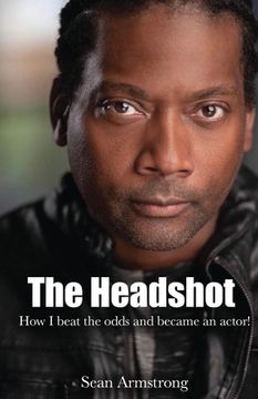 portada The Headshot: How I beat the odds and became an actor! (en Inglés)