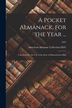 portada A Pocket Almanack, for the Year ...: Calculated for the Use of the State of Massachusetts-Bay; 1831 (en Inglés)