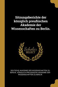 portada Sitzungsberichte der königlich preußischen Akademie der Wissenschaften zu Berlin. (en Alemán)