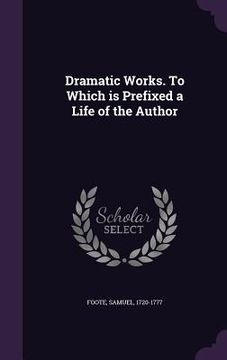 portada Dramatic Works. To Which is Prefixed a Life of the Author (en Inglés)