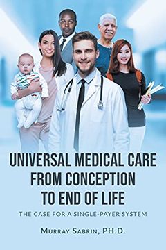 portada Universal Medical Care From Conception to end of Life: The Case for a Single-Payer System (en Inglés)
