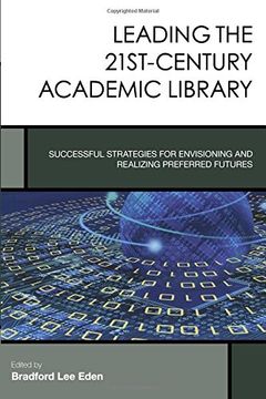 portada Leading the 21st-Century Academic Library: Successful Strategies for Envisioning and Realizing Preferred Futures (Creating the 21st-Century Academic Library)