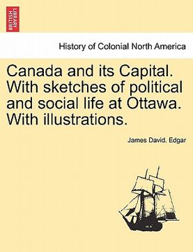 portada canada and its capital. with sketches of political and social life at ottawa. with illustrations.