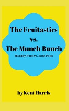 portada The Fruitastics Vs. The Munch Bunch: Health Food vs. Junk food (en Inglés)