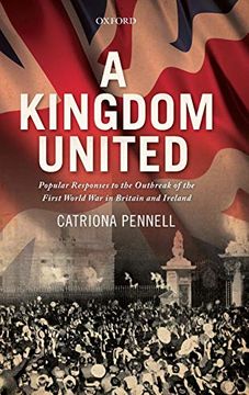 portada A Kingdom United: Popular Responses to the Outbreak of the First World war in Britain and Ireland (en Inglés)