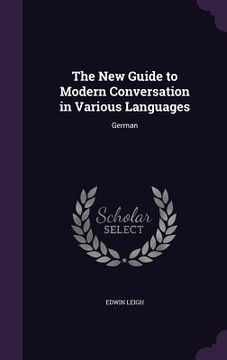 portada The New Guide to Modern Conversation in Various Languages: German (en Inglés)