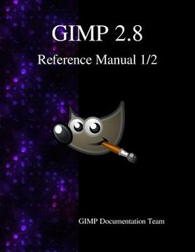 portada GIMP 2.8 Reference Manual 1/2: The GNU Image Manipulation Program (en Inglés)