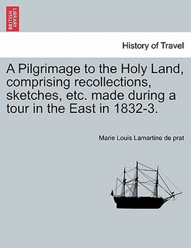 portada a pilgrimage to the holy land, comprising recollections, sketches, etc. made during a tour in the east in 1832-3.