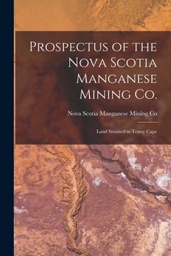 portada Prospectus of the Nova Scotia Manganese Mining Co. [microform]: Land Situated in Tenny Cape
