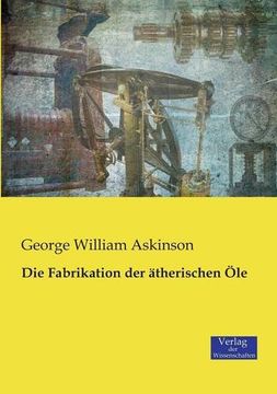 portada Die Fabrikation der ätherischen Öle (German Edition)