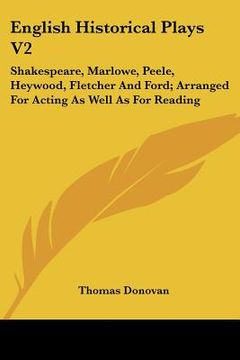portada english historical plays v2: shakespeare, marlowe, peele, heywood, fletcher and ford; arranged for acting as well as for reading (in English)
