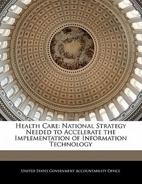 portada health care: national strategy needed to accelerate the implementation of information technology (en Inglés)