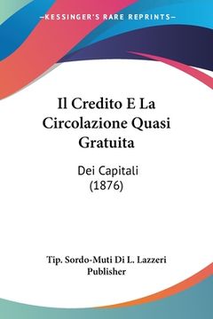 portada Il Credito E La Circolazione Quasi Gratuita: Dei Capitali (1876) (en Italiano)