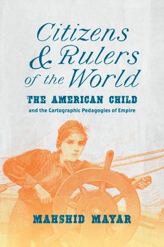portada Citizens and Rulers of the World: The American Child and the Cartographic Pedagogies of Empire (en Inglés)