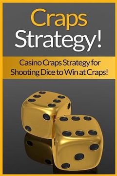 portada Craps Strategy: Casino Craps Strategy For Shooting Dice To Win At Craps! (en Inglés)