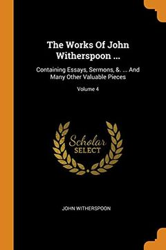 portada The Works of John Witherspoon. Containing Essays, Sermons, &. And Many Other Valuable Pieces; Volume 4 (en Inglés)