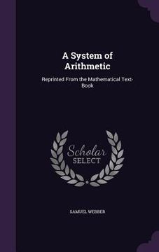 portada A System of Arithmetic: Reprinted From the Mathematical Text-Book (en Inglés)
