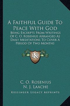 portada a faithful guide to peace with god: being excerpts from writings of c. o. rosenius arranged as daily meditations to cover a period of two months (en Inglés)