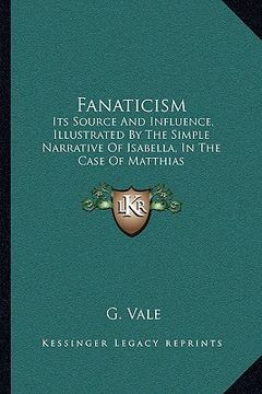 portada fanaticism: its source and influence, illustrated by the simple narrative of isabella, in the case of matthias