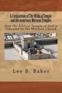 portada A Comparison of the Biblical Temple and the Numerous Mormon Temples: How the Biblical Temple of God Is Clearly Ridiculed by the Mormon Church (en Inglés)