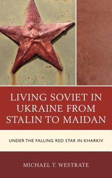 portada Living Soviet in Ukraine from Stalin to Maidan: Under the Falling Red Star in Kharkiv (en Inglés)