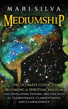 portada Mediumship: The Ultimate Guide to Becoming a Spiritual Medium and Developing Psychic Abilities Such as Clairvoyance, Clairsentience, and Clairaudience (in English)
