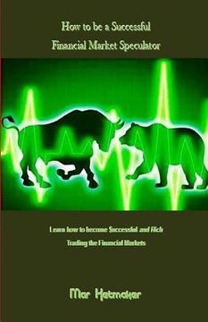 portada How to Be a Successful Financial Market Speculator: Learn How to Become $uccessful and Rich Trading the Financial Markets