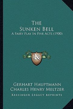 portada the sunken bell the sunken bell: a fairy play in five acts (1900) a fairy play in five acts (1900) (en Inglés)