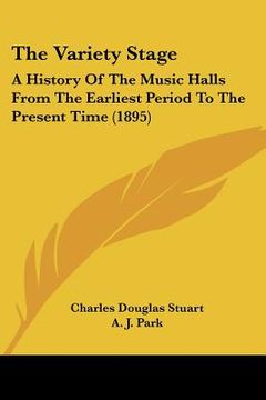 portada the variety stage: a history of the music halls from the earliest period to the present time (1895) (en Inglés)
