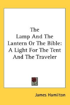 portada the lamp and the lantern or the bible: a light for the tent and the traveler (en Inglés)