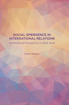 portada Social Emergence in International Relations: Institutional Dynamics in East Asia (en Inglés)