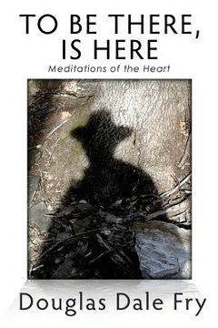 portada To Be There, is Here: Meditations of the Heart