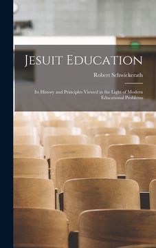 portada Jesuit Education: Its History and Principles Viewed in the Light of Modern Educational Problems (en Inglés)