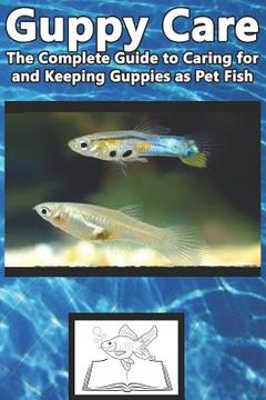 portada Guppy Care: The Complete Guide to Caring for and Keeping Guppies as Pet Fish (en Inglés)