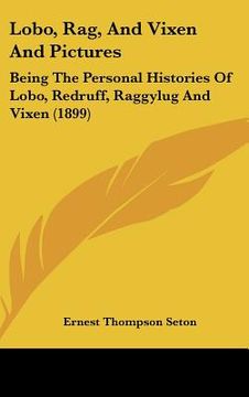 portada lobo, rag, and vixen and pictures: being the personal histories of lobo, redruff, raggylug and vixen (1899)