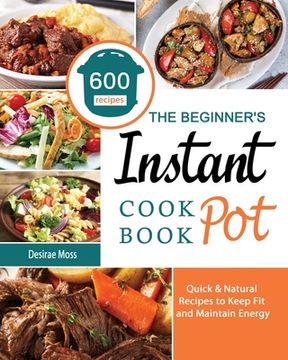 portada The Beginner's Instant Pot Cookbook: 600 Quick & Natural Recipes to Keep Fit and Maintain Energy (en Inglés)