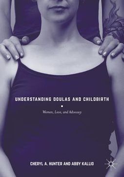 portada Understanding Doulas and Childbirth: Women, Love, and Advocacy (en Inglés)