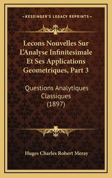 portada Lecons Nouvelles Sur L'Analyse Infinitesimale Et Ses Applications Geometriques, Part 3: Questions Analytiques Classiques (1897) (en Francés)