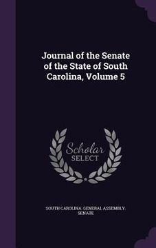 portada Journal of the Senate of the State of South Carolina, Volume 5