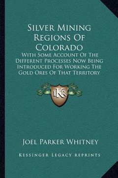 portada silver mining regions of colorado: with some account of the different processes now being introduced for working the gold ores of that territory (1865