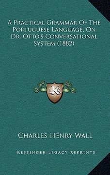 portada a practical grammar of the portuguese language, on dr. otto's conversational system (1882) (en Inglés)