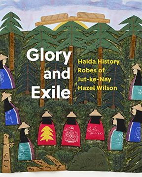 portada Glory and Exile: Haida History Robes of Jut-Ke-Nay Hazel Wilson (en Inglés)