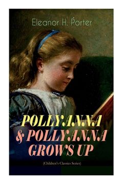portada POLLYANNA & POLLYANNA GROWS UP (Children's Classics Series): Inspiring Journey of a Cheerful Little Orphan Girl and Her Widely Celebrated Glad Game (in English)