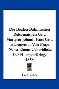 portada Die Beiden Bohmischen Reformatoren Und Martyrer Johann Huss Und Hieronymus Von Prag: Nebst Einem Ueberblicke Der Hussiten-Kriege (1858) (in German)