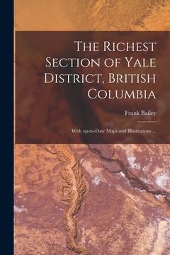 portada The Richest Section of Yale District, British Columbia [microform]: With Up-to-date Maps and Illustrations ... (en Inglés)