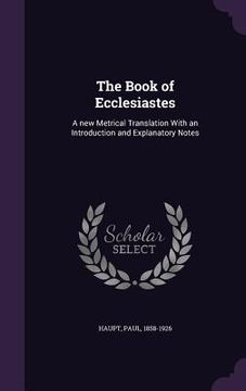 portada The Book of Ecclesiastes: A new Metrical Translation With an Introduction and Explanatory Notes (en Inglés)