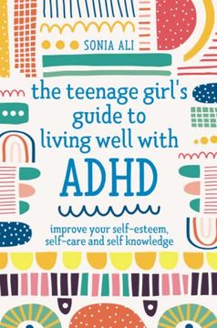 portada The Teenage Girl'S Guide to Living Well With Adhd: Improve Your Self-Esteem, Self-Care and Self Knowledge 